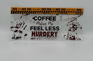 Coffee Feels Less Murdery UV DTF Wrap