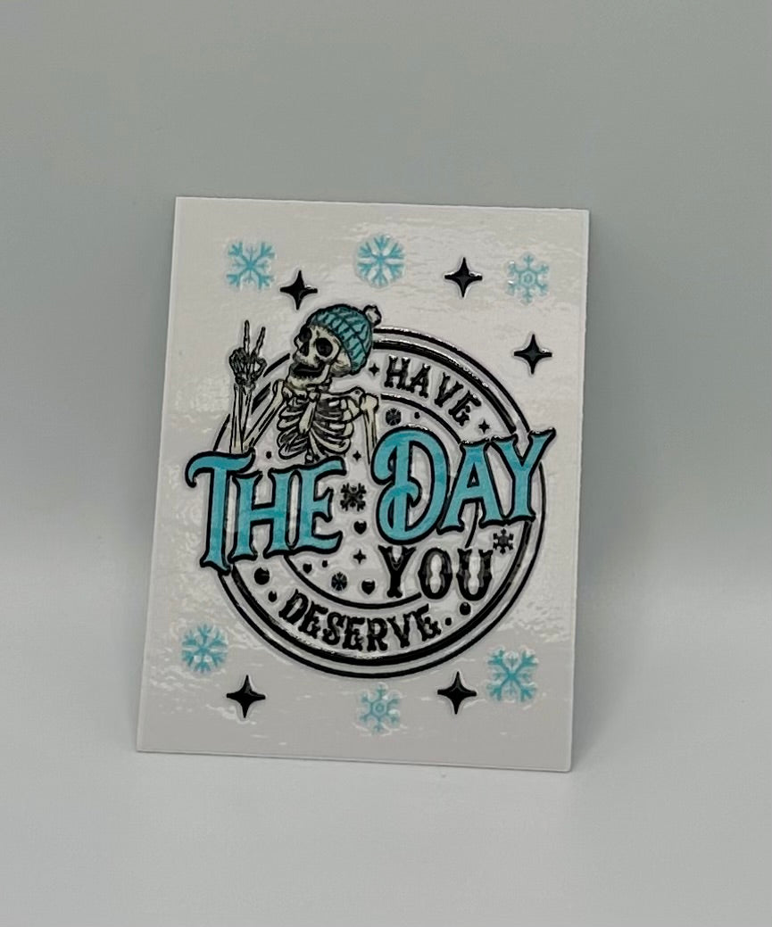 Have The Day You Deserve UV DTF