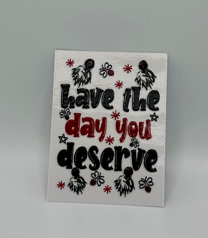 Have The Day You Deserve UV DTF