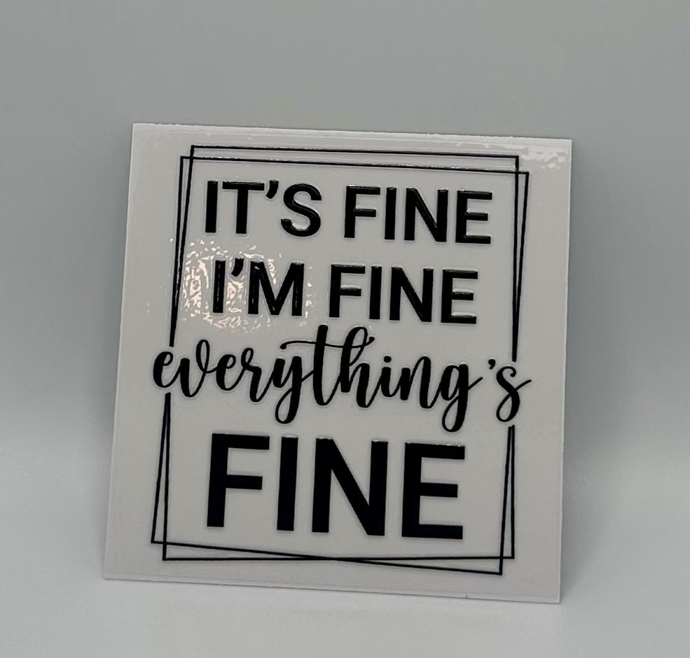 It's Fine I'm Fine Everything Is Fine UV DTF