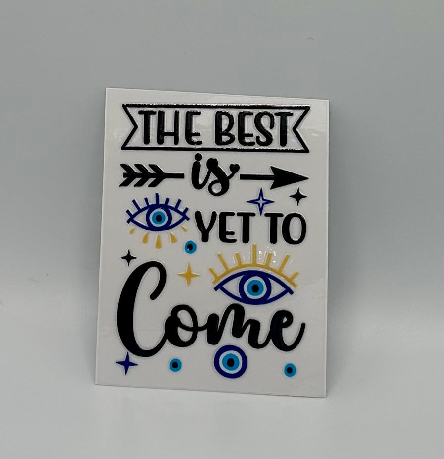 The Best Is Yet To Come UV DTF