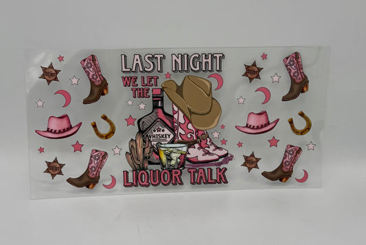 Last Night We Let The Liquor Talk UV DTF Wrap